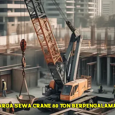 Informasi Harga Sewa Crane 80 Ton untuk Proyek Anda